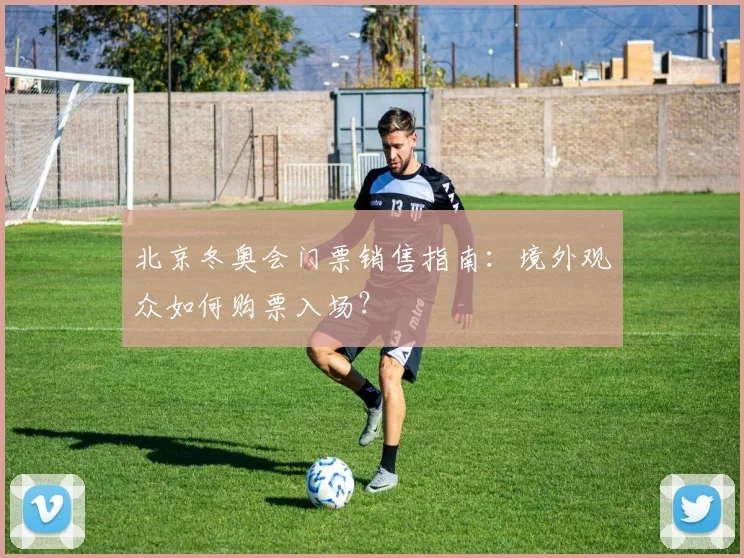 北京冬奥会门票销售指南：境外观众如何购票入场？