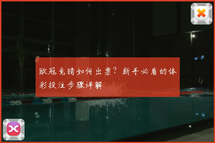 欧冠竞猜如何出票？新手必看的体彩投注步骤详解