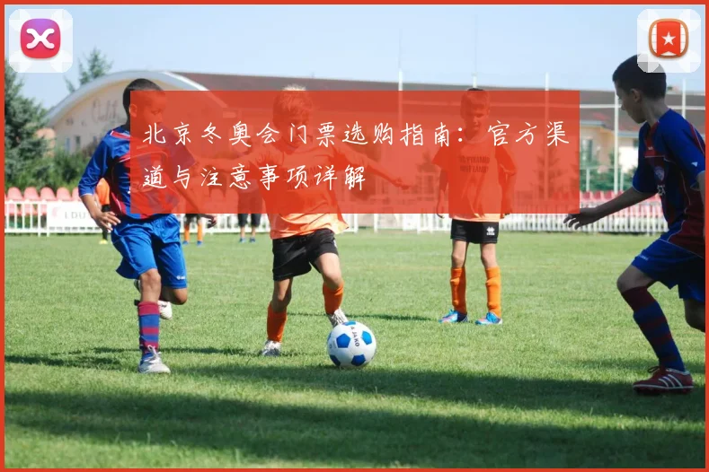 北京冬奥会门票选购指南:官方渠道与注意事项详解