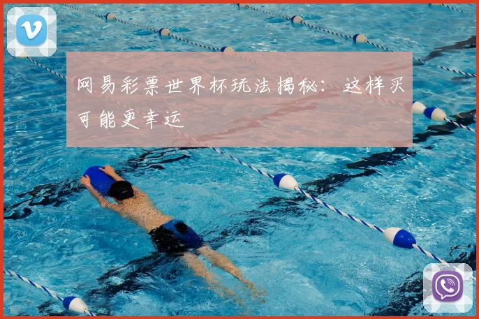 网易彩票世界杯玩法揭秘：这样买可能更幸运