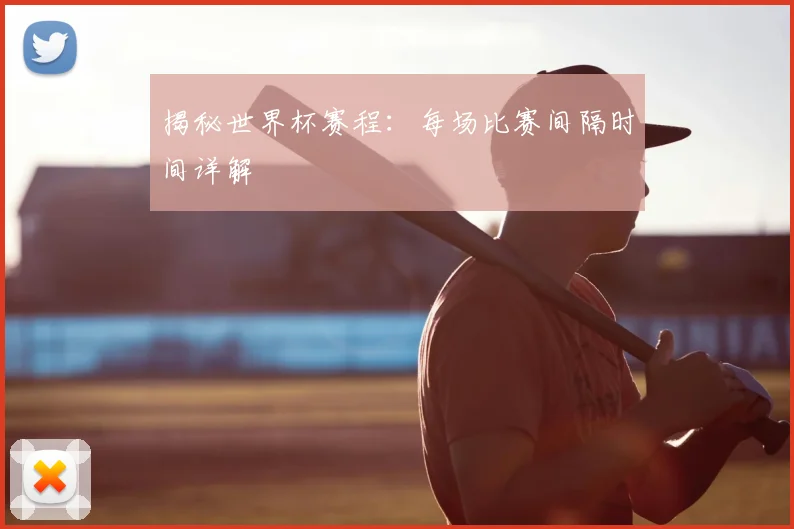 揭秘世界杯赛程：每场比赛间隔时间详解