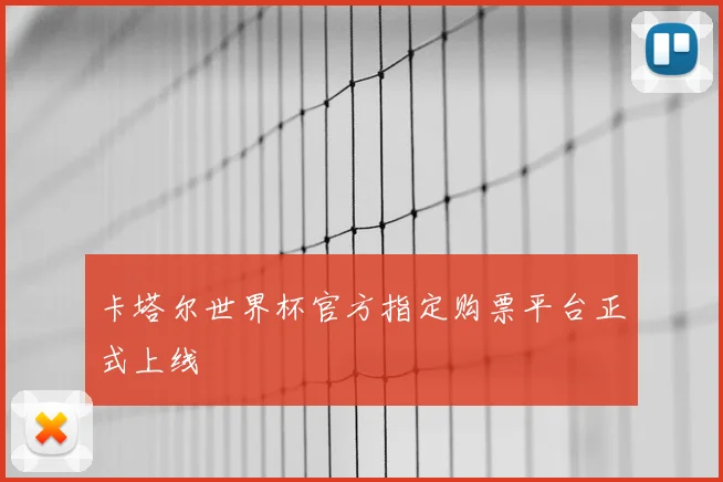 卡塔尔世界杯官方指定购票平台正式上线